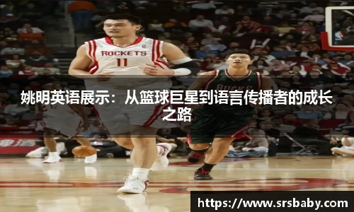 姚明英语展示：从篮球巨星到语言传播者的成长之路