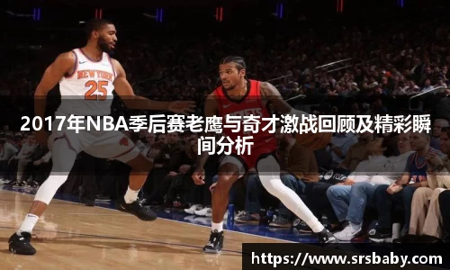 2017年NBA季后赛老鹰与奇才激战回顾及精彩瞬间分析