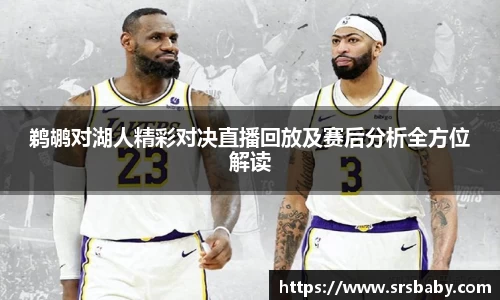 鹈鹕对湖人精彩对决直播回放及赛后分析全方位解读