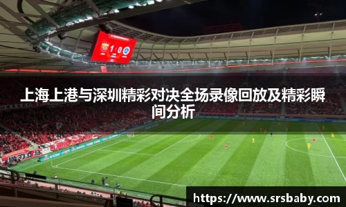 上海上港与深圳精彩对决全场录像回放及精彩瞬间分析